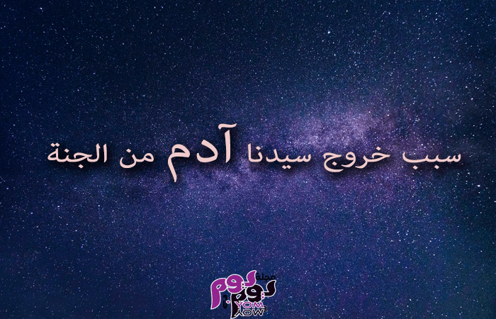 سبب خروج سيدنا آدم من الجنة