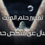 تفسير حلم الميت يسأل عن شخص حي